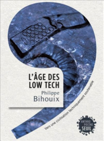 "L'Âge des low tech. Vers une civilisation techniquement soutenable" / Philippe Bihouix. Seuil, 2014.